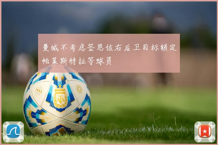 曼城不考虑签恩佐右后卫目标锁定帕莱斯特拉等球员