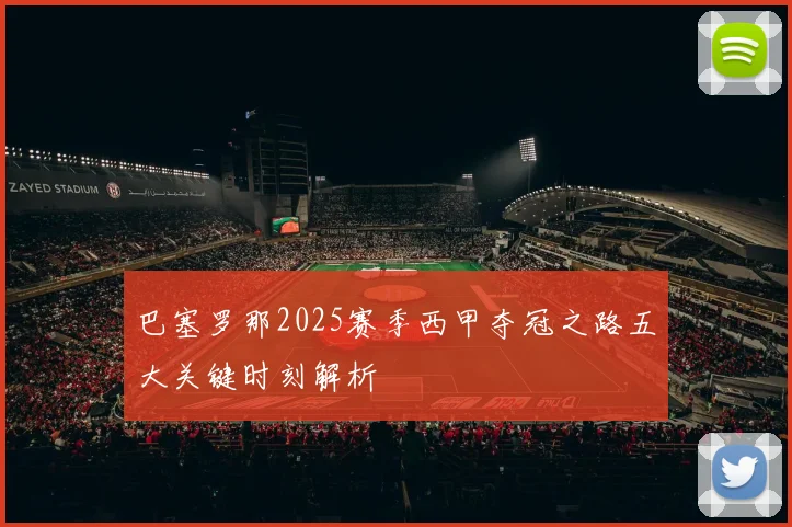 巴塞罗那2025赛季西甲夺冠之路五大关键时刻解析