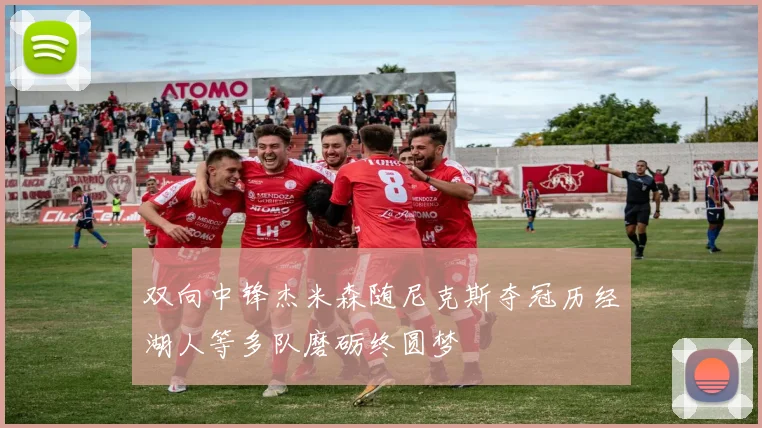 双向中锋杰米森随尼克斯夺冠历经湖人等多队磨砺终圆梦